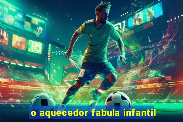 o aquecedor fabula infantil